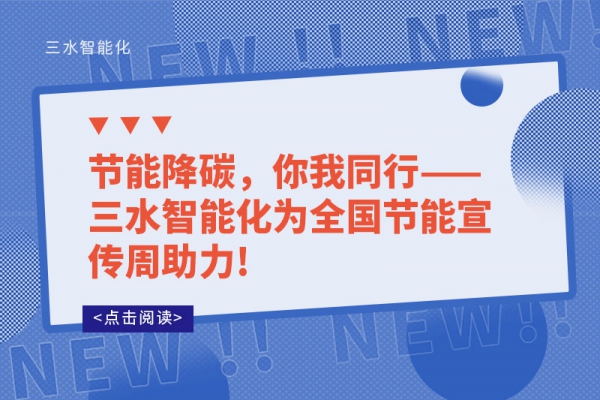 節能降碳，你我同行——三水智能化為全國節能宣傳周助力!